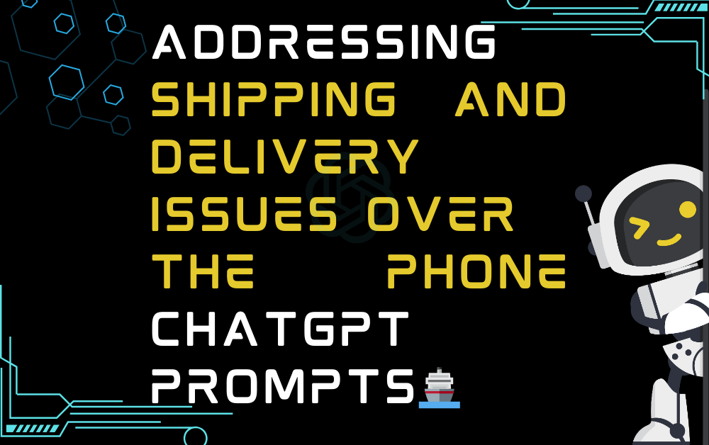 🚢Addressing shipping and delivery issues over the phone ChatGPT Prompts