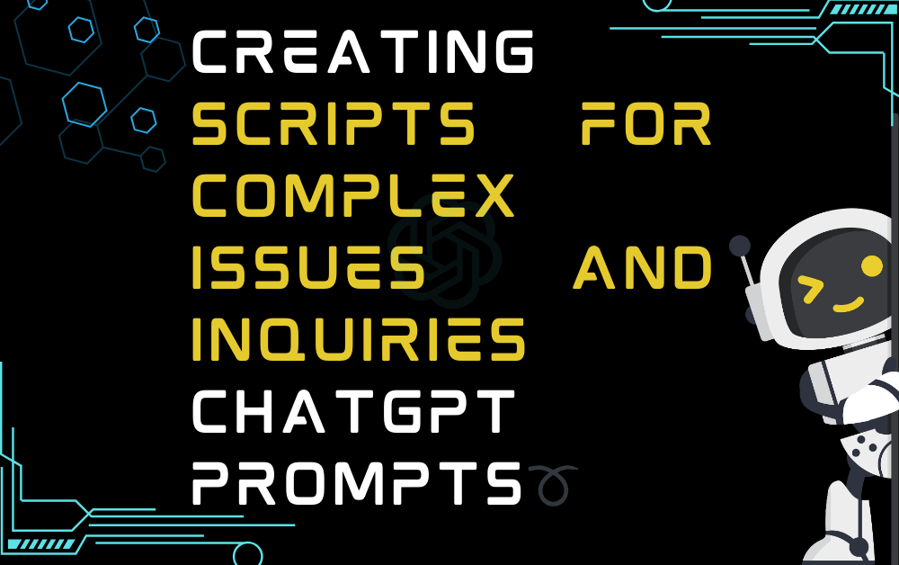 ➰Creating scripts for complex issues and inquiries ChatGPT Prompts