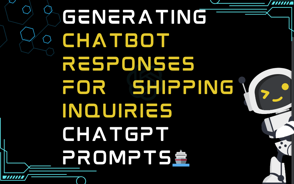 🚢Generating chatbot responses for shipping inquiries ChatGPT Prompts