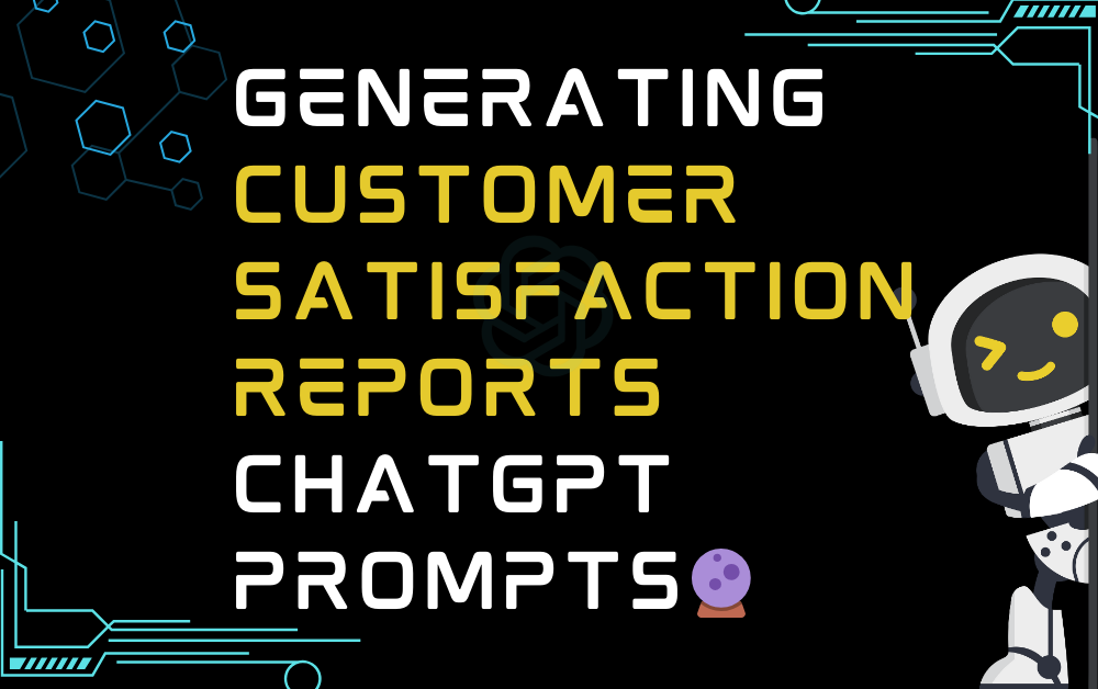 🔮Generating customer satisfaction reports ChatGPT Prompts