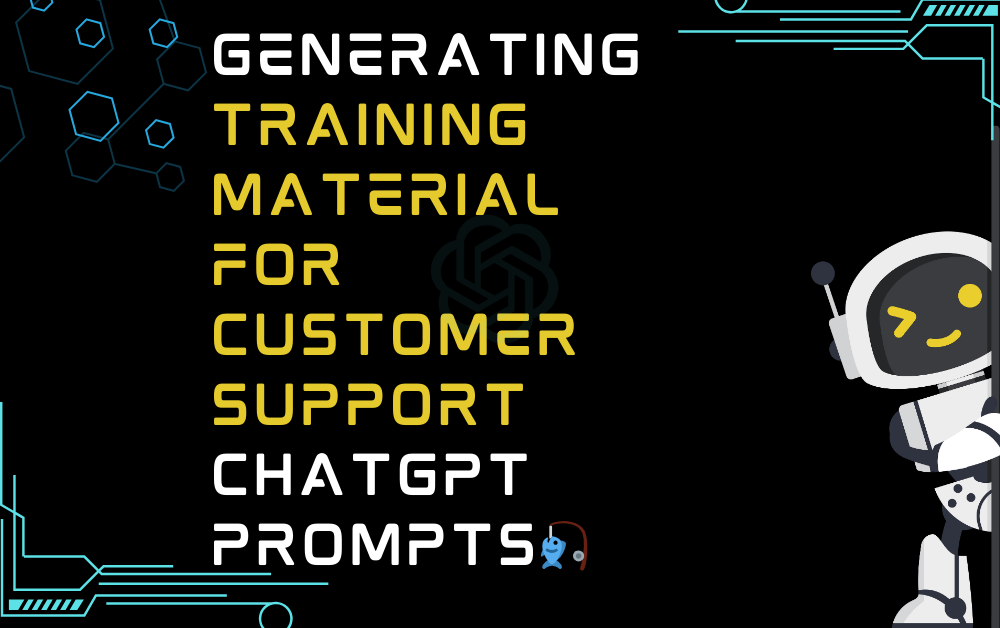 🎣Generating training material for customer support ChatGPT Prompts