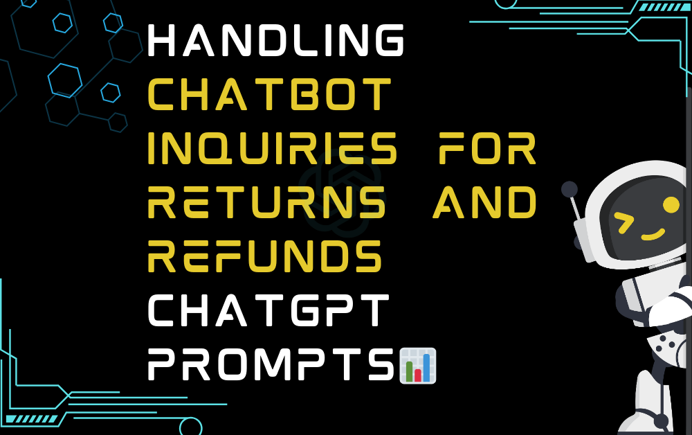 📊Handling chatbot inquiries for returns and refunds ChatGPT Prompts