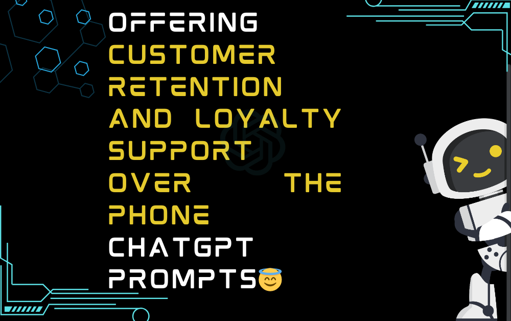 😇Offering customer retention and loyalty support over the phone ChatGPT Prompts