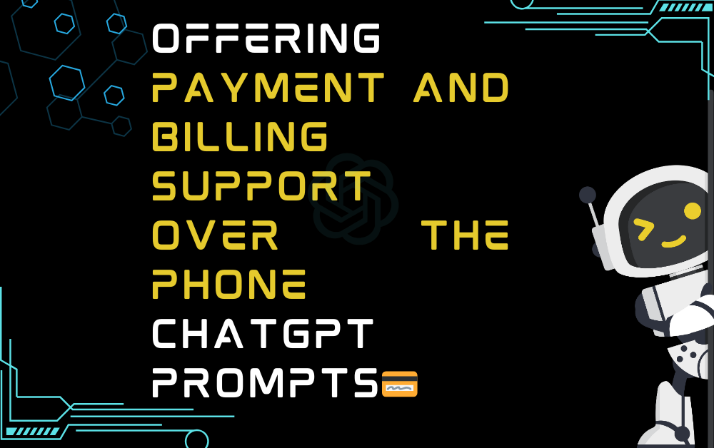 Offering payment and billing support over the phone ChatGPT Prompts