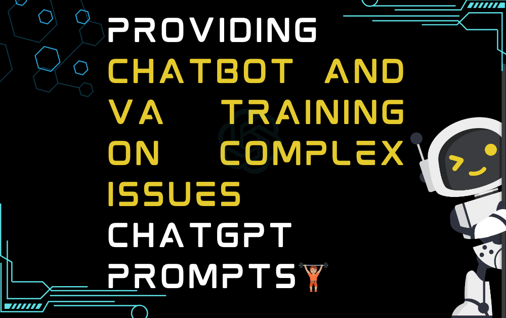Providing chatbot and VA training on complex issues ChatGPT Prompts