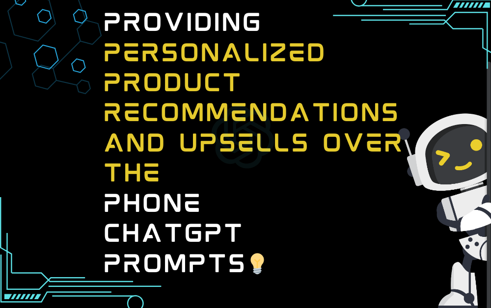💡Providing personalized product recommendations and upsells over the phone ChatGPT Prompts