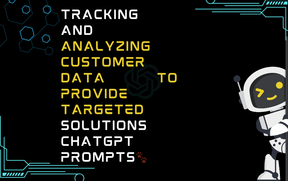 🐾Tracking and analyzing customer data to provide targeted solutions ChatGPT Prompts