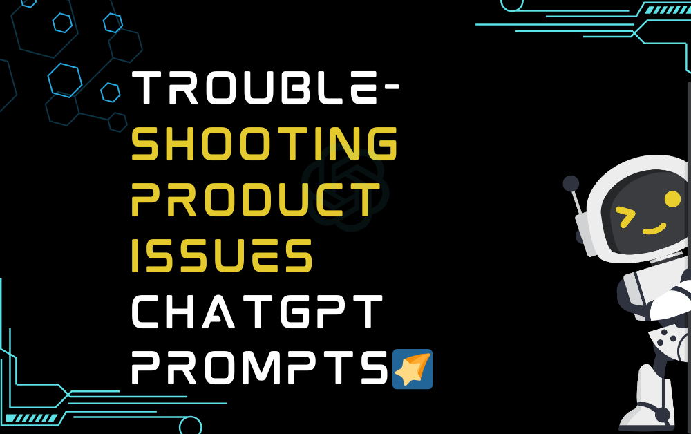 🌠Troubleshooting product issues ChatGPT Prompts