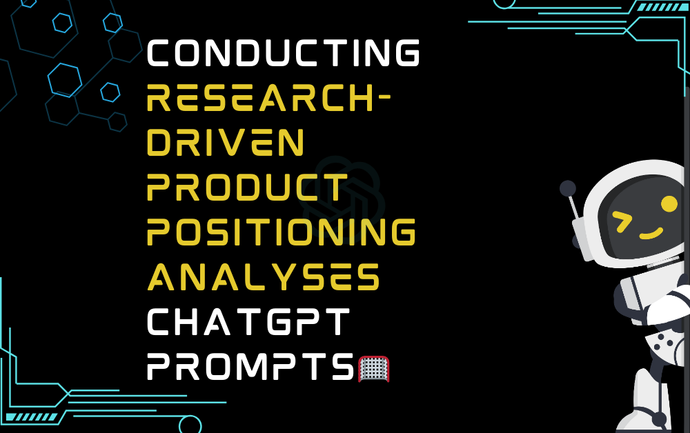 🥅Conducting research-driven product positioning analyses ChatGPT Prompts