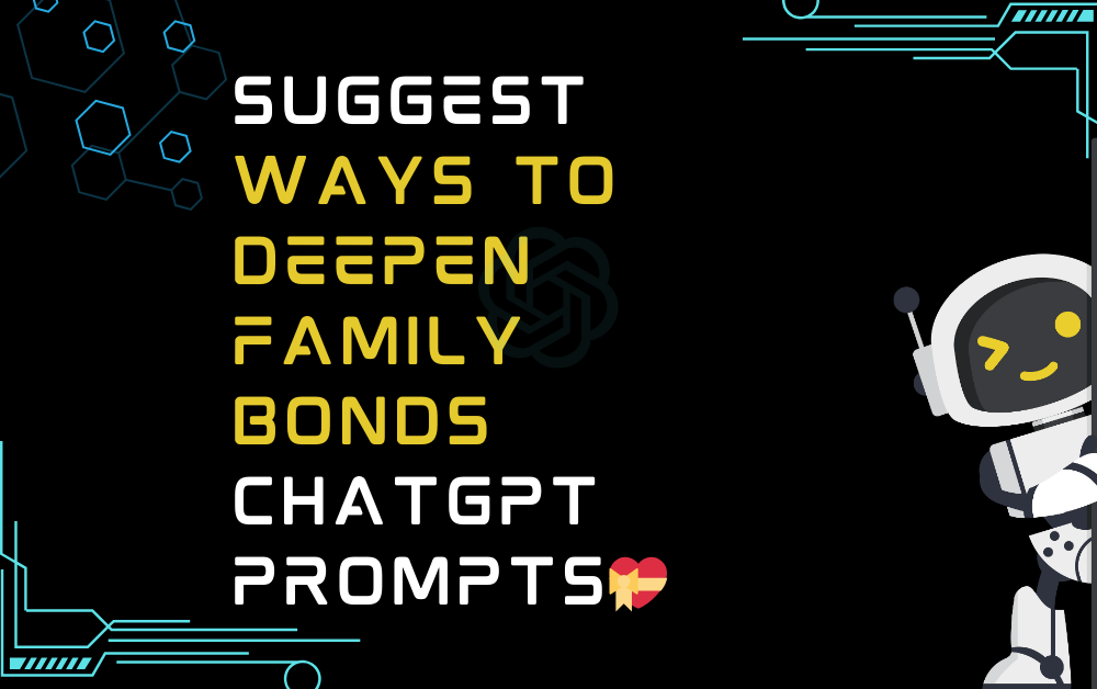 💝Suggest ways to deepen family bonds ChatGPT Prompts