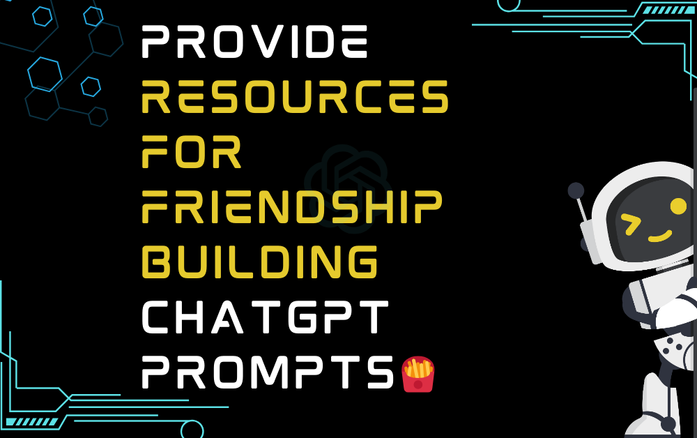 🍟Provide resources for friendship building ChatGPT Prompts