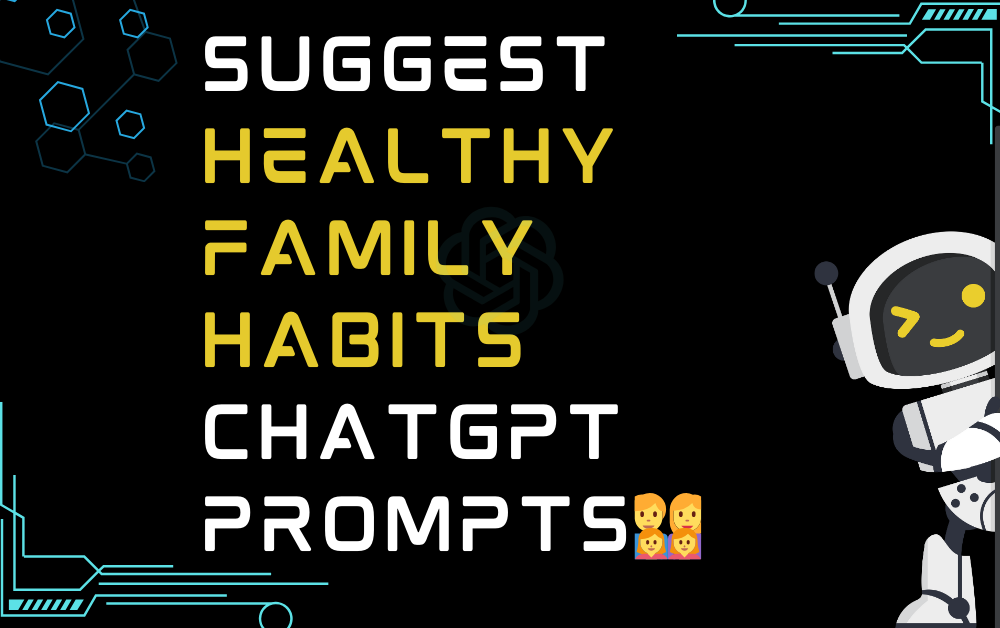 👨‍👩‍👧‍👧Suggest healthy family habits ChatGPT Prompts