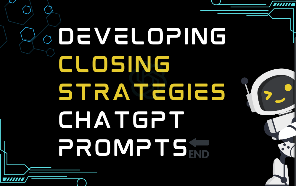 🔚Developing closing strategies ChatGPT Prompts