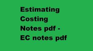 Estimating Costing Pdf Notes, EC Pdf Notes, Estimating Costing Notes Pdf, EC Notes Pdf, estimation and costing pdf free download.