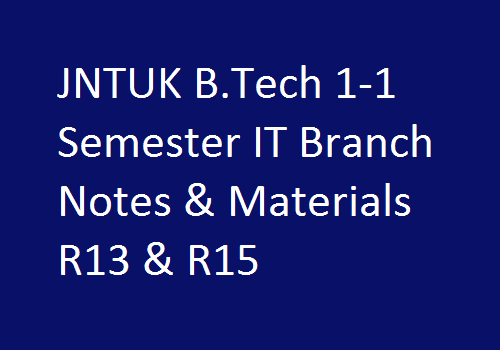 JNTUK B.Tech 1-1 Semester IT Branch Notes & Materials R13 & R15