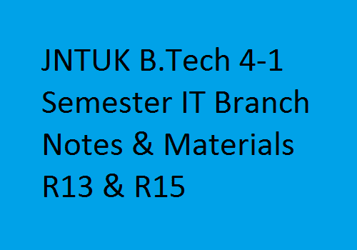 JNTUK B.Tech 4-1 Semester IT Branch Notes & Materials R13 & R15