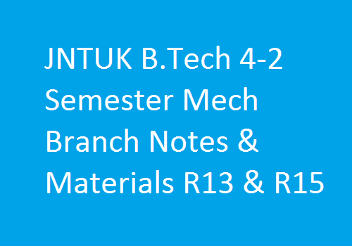 JNTUK B.Tech 4-2 Semester Mech Branch Notes & Materials R13 & R15