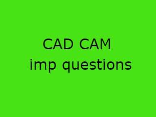 CAD CAM Important Questions - CAD CAM Imp Qusts