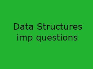 Data Structures Important Questions - DS Imp Qusts