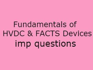 Fundamentals of HVDC & FACTS Devices Imp Qusts Pdf file - HVDC&FACTS Important Questions Pdf file