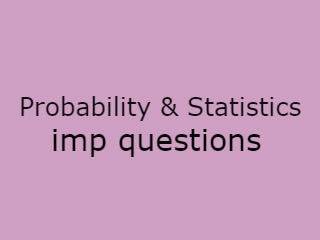 Probability & Statistics Imp Qusts - PS Important Questions