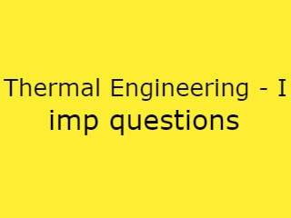 Thermal Engineering - I Imp Qusts - TE-I Important Questions