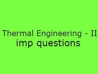 Thermal Engineering - II Imp Qusts - TE-II Important Questions