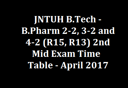 JNTUH B.Tech - B.Pharm 2-2, 3-2 and 4-2 (R15, R13) 2nd Mid Exam Time Table - April 2017