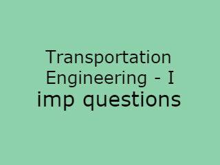 Transportation Engineering - I Imp Qusts - TE-I Important Questions