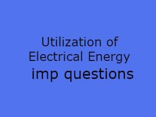 Utilization of Electrical Energy Imp Qusts - UEE Important Questions
