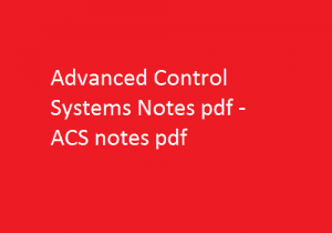 Advanced Control Systems Notes pdf | Advanced Control Systems Notes | Advanced Control Systems | ACS notes pdf | ACS notes