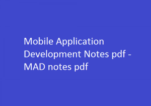 Mobile Application Development Notes Pdf, MAD Notes Pdf, Mobile Application Development Pdf Notes, MAD Pdf Notes, mobile application development pdf, mad pdf, mobile application development notes jntu, mobile application development lecture notes