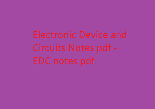 Electronic Device and Circuits Notes pdf | EDC notes pdf | Electronic Device and Circuits | Electronic Device and Circuits Notes | EDC Notes