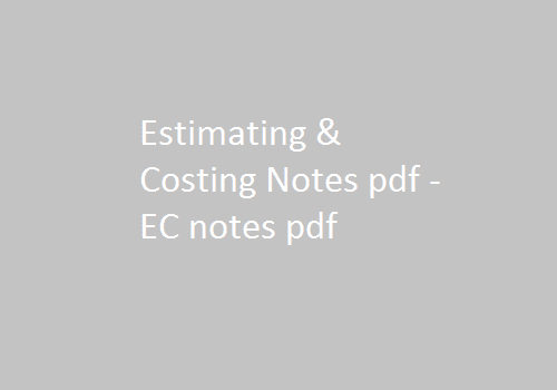 Estimating & Costing Notes pdf | EC notes pdf | Estimating & Costing | Estimating & Costing Notes | EC notes