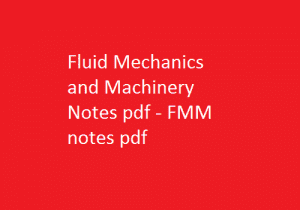 Fluid Mechanics and Machinery Pdf Notes, FMM Pdf Notes, Fluid Mechanics and Machinery Notes Pdf, FMM Notes Pdf, fluid mechanics and machinery pdf free download, fluid mechanics and machinery lecture notes