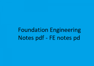 Foundation Engineering Pdf Notes, FE Pdf Notes, Foundation Engineering Notes Pdf, FE Notes Pdf, foundation engineering lecture notes pdf, foundation engineering pdf free download