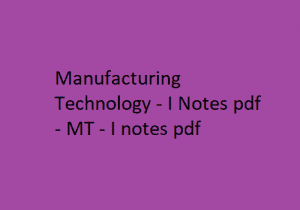 Manufacturing Technology 1 Pdf Notes, MT 1 Notes Pdf, Manufacturing Technology 1 Notes Pdf MT 1 Pdf Notes, manufacturing technology lecture notes
