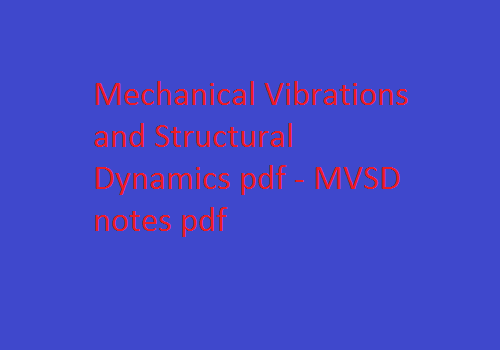 Mechanical Vibrations and Structural Dynamics Notes pdf | MVSD notes pdf | Mechanical Vibrations and Structural Dynamics | Mechanical Vibrations and Structural Dynamics Notes | MVSD Notes