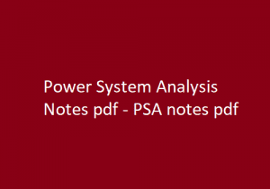 Power System Analysis Notes pdf | PSA notes pdf | Power System Analysis | Power System Analysis Notes | PSA Notes