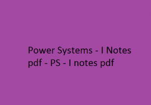 Power Systems 1 Notes pdf | PS 1 notes pdf | Power Systems 1 | Power Systems 1 Notes | PS 1 Notes
