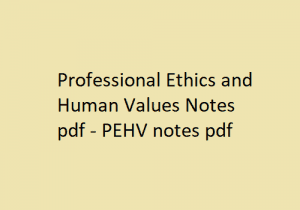 ,Professional Ethics and Human Values NotesProfessional Ethics and Human Values Pdf Notes, PEHV Pdf Notes, professional ethics and human values lecture notes, professional ethics and human values pdf free download.