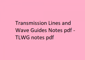 Transmission Lines and Wave Guides Notes Pdf , TLWG Pdf Notes, Transmission Lines and Wave Guides Notes pdf, TLWG Notes pdf 
