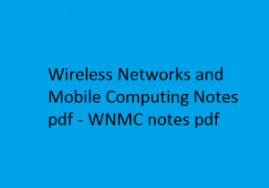 Wireless Networks and Mobile Computing Notes pdf - WNMC notes pdf