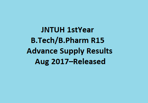 JNTUH 1st Year B.Tech/B.Pharm R15 Advance Supply Results Aug 2017 | JNTUH 1st Year B.Tech R15 Advance Supply Results | JNTUH 1st Year B.Pharm R15 Advance Supply Results | JNTUH Results | JNTUH 1st Year B.Tech Results