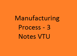 Manufacturing Process 3 VTU Notes Pdf - MFP 3 Pdf VTU