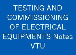 Testing and commissioning of electrical equipments VTU Notes PDF