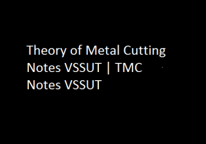 Theory of Metal Cutting Notes PDF VSSUT | TMC Notes PDF VSSUT Free Lecture Notes Download 2024-SW