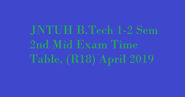 JNTUH B.Tech 1-2 Semester 2nd Mid Exam Time Table , B.Tech I Year II Sem (R18) II - Mid Term Exam Time Table, April 2019