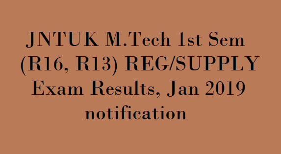JNTUK M.Tech Supply Results 2019 , JNTUK M.Tech 1-1Sem(R16, R13) Reg/Supply Exam Results Jan 2019 notification , JNTUK M.Tech 1st Sem (R16, R13) Reg/Supply Exam Results, Jan 2019 notification