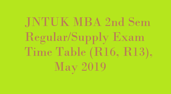 JNTUK MBA 2nd Sem Regular Exam Time Table (R16) May 2019, JNTUK MBA 2nd Sem Supply Exam Time Table (R16) May 2019 ,   JNTUK MBA 2nd Sem Supply Exam Time Table (R13) May 2019 , JNTUK MBA 2nd Sem Regular/Supply Exam Time Tables (R16/ R13) May/June 2019 , JNTUK MBA 2nd Sem Reg/Supply Exam Time Tables (R16) May 2019